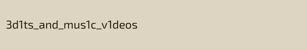 3d1ts_and_mus1c_v1deos