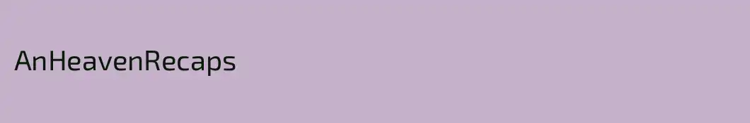 AnHeavenRecaps