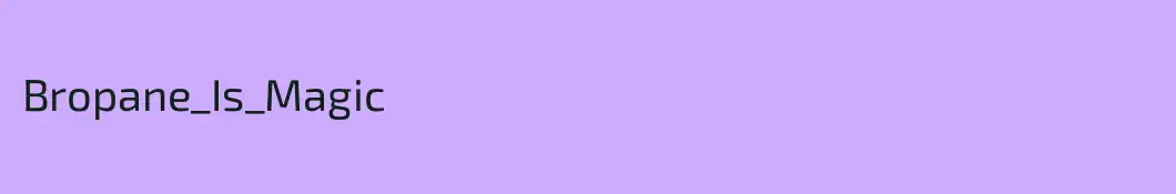 Bropane_Is_Magic