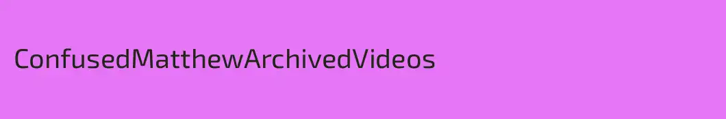 ConfusedMatthewArchivedVideos