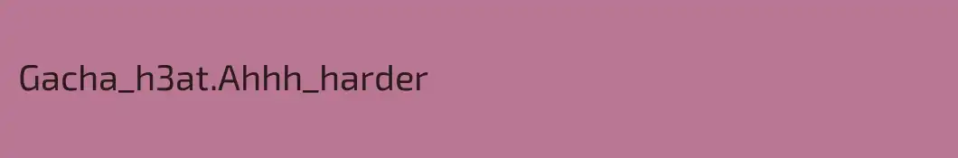 Gacha_h3at.Ahhh_harder