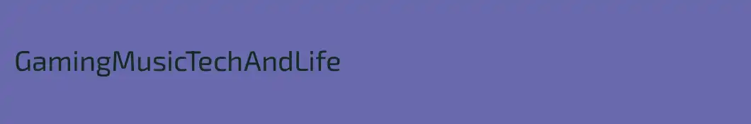 GamingMusicTechAndLife
