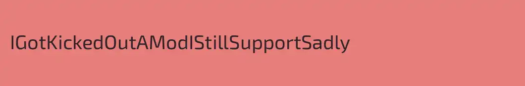 IGotKickedOutAModIStillSupportSadly