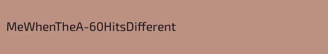 MeWhenTheA-60HitsDifferent