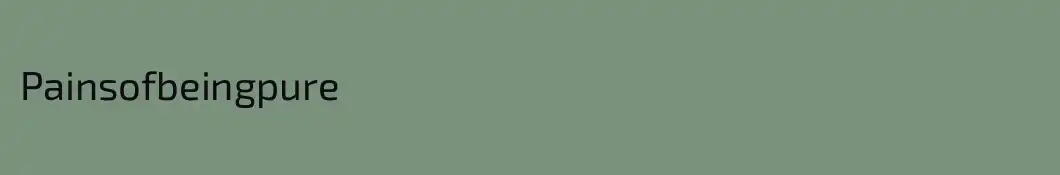 Painsofbeingpure