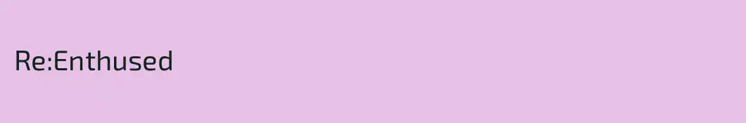 Re:Enthused
