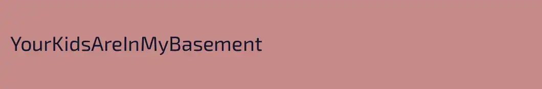 YourKidsAreInMyBasement