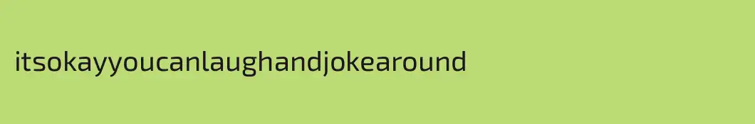 itsokayyoucanlaughandjokearound