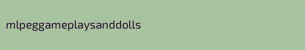 mlpeggameplaysanddolls