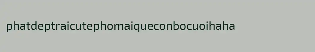 phatdeptraicutephomaiqueconbocuoihaha