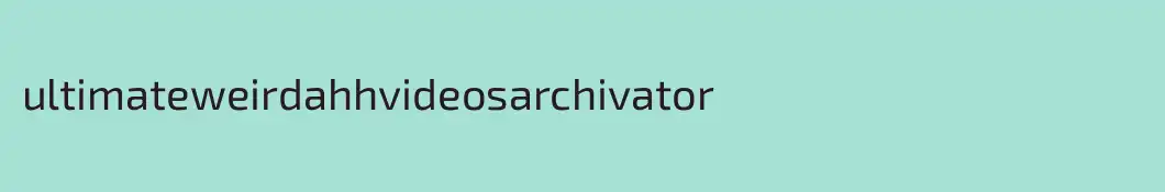 ultimateweirdahhvideosarchivator