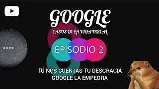 Episodio 2 - Google casos de la vida irreal