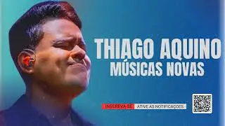 THIAGO AQUINO - REPERTÓRIO NOVO 2024 - MÚSICAS NOVAS