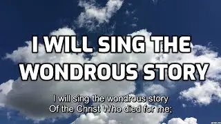 I Will Sing the Wondrous Story - Lyrics - Old Bible Hymns - a cappella