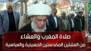 صلاة المغرب والعشاء من العتبتين المقدستين الحسينية والعباسية  كربلاء المقدسة