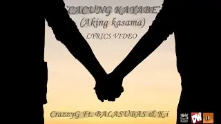 CrazzyG ft. BALASUBAS x K.i -  AKING KASAMA (CACUNG KAYABE) Lyrics Video