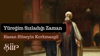 Şiir - Yüreğim Sızladığı Zaman. - Hasan Hüseyin Korkmazgil #şiir