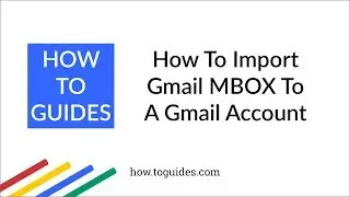 How to Import Gmail MBOX to Same or Another Gmail With Labels - How.ToGuides.com
