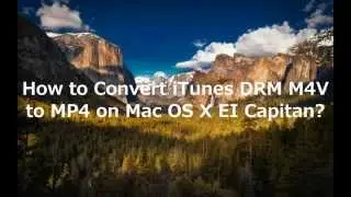 How to Convert DRM M4V to MP4 on Mac OS X EI Capitan?