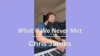 What If We Never Met - Chris James | Benny's Cover | Week #10