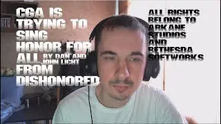 CGA is trying to sing Honor For All from Dishonored