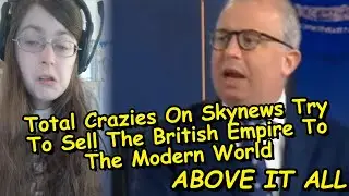 Total Crazies On Skynews Try To Sell The British Empire To The Modern World
