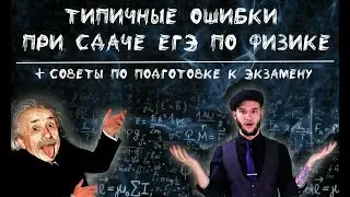 Типичные ошибки при сдаче ЕГЭ по физике + советы по подготовке к экзамену.