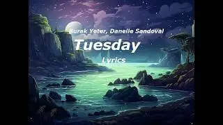 Burak Yeter (ft Danelle Sandoval) - Tuesday Lyrics