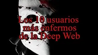 Top: Los 10 Usuarios mas Enfermos de la Deep Web