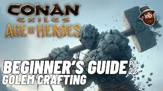 PT. 22: Golem Crafting - Beginner's Guide Conan Exiles Age of Heroes 2025 2024
