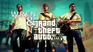 Никакая передача - Wren и Grand Theft Auto V