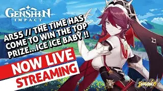 GENSHIN IMPACT: AR55 // THE TIME HAS COME TO WIN THE TOP PRIZE...ICE ICE BABY !!