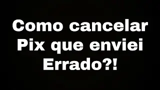 Como cancelar pix que enviei Errado?!