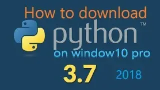 How to download Python 3.7 on window10 Pro 2018