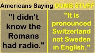 Americans Saying DUMB STUFF: This Is Painful