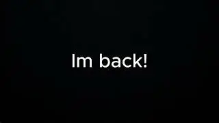IM BACK!