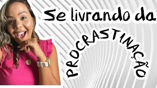 SE LIVRANDO DA PROCRASTINAÇÃO