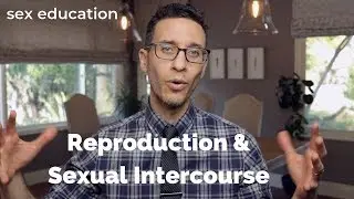 Doctor discusses Reproduction and Sexual Intercourse - sex education