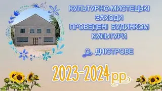 КУЛЬТУРНО-МИСТЕЦЬКІ ЗАХОДИПРОВЕДЕНІ БУДИНКОМ КУЛЬТУРИ С. ДНІСТРОВЕ ПРОТЯГОМ 2023-2024рр.