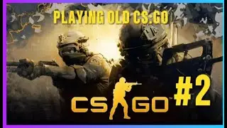 playing old CS:GO for fun #2