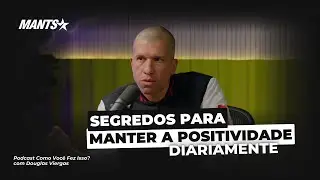 SEGREDOS PARA MANTER A POSITIVIDADE DIARIAMENTE | DOUGLAS VIERGAS