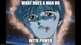 Yusuke Urameshi: What Does A Man Do With Power