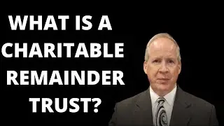 What is a Charitable Remainder Trust?