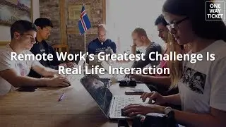 Remote Work's Greatest Challenge Is Real Life Interaction