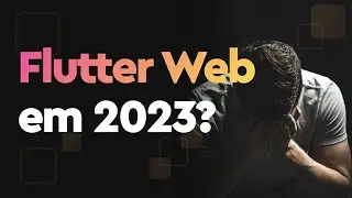Flutter 2023 - Flutter Web para Sites, Estratégias e Roadmap Oficial
