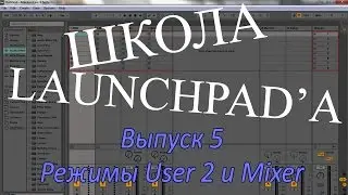 Школа Launchpad'a. Выпуск 5. Режимы User 2 и Mixer
