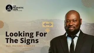 Looking For The Signs | Michael Charles | The Prophetic Hope | Episode 5