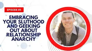 85. Embracing Your Sluthood and Geeking Out About Relationship Anarchy