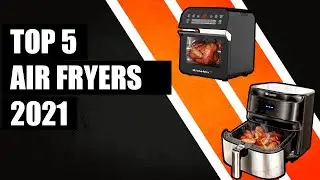 TOP 5 AIR FRYERS 2021