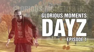 Glorious Moments in DayZ - Episode 1